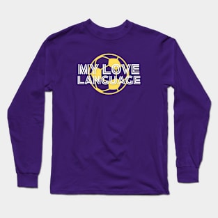 Soccer Fan Gift | MY LOVE LANGUAGE | Soccer Player | Unisex Long Sleeve T-Shirt